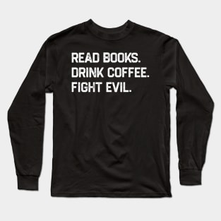 Read Books Drink Coffee Fight Evil Long Sleeve T-Shirt